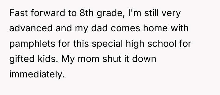 Fast forward to 8th grade, I'm still very advanced and...