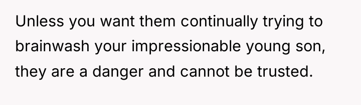 Unless you want them continually trying to brainwash your impressionable...