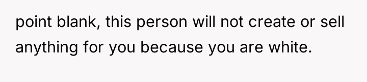 point blank, this person will not create or sell anything...