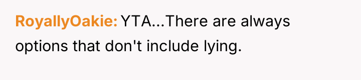 RoyallyOakie YTA...There are always options that don't include lying.