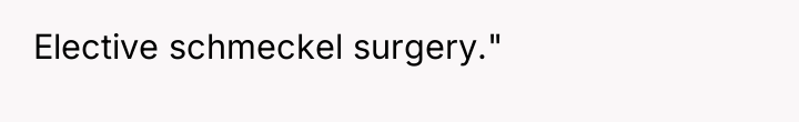 Elective schmeckel surgery."