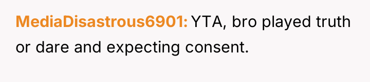 MediaDisastrous6901 YTA, bro played truth or dare and expecting consent.