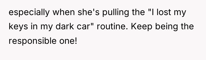 especially when she's pulling the "I lost my keys in...