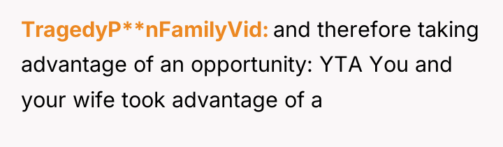 TragedyP**nFamilyVid and therefore taking advantage of an opportunity: YTA You...