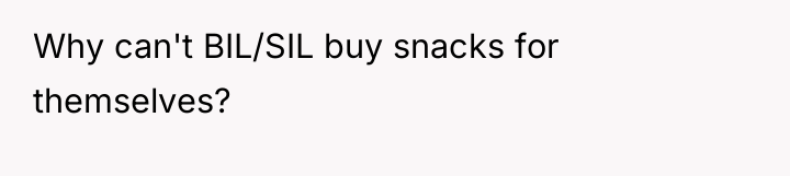Why can't BIL/SIL buy snacks for themselves?