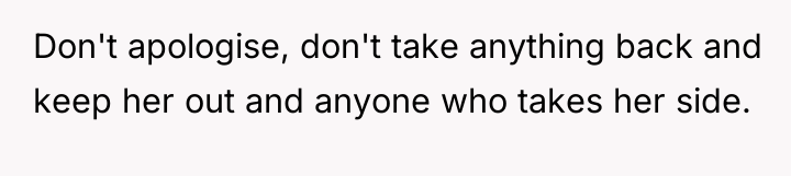 Don't apologise, don't take anything back and keep her out...