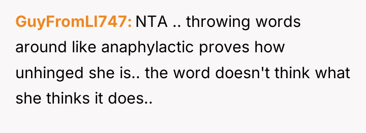 GuyFromLI747 NTA .. throwing words around like anaphylactic proves how...