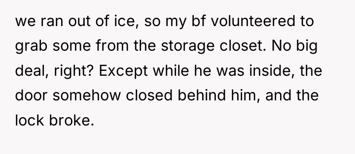 we ran out of ice, so my bf volunteered to...