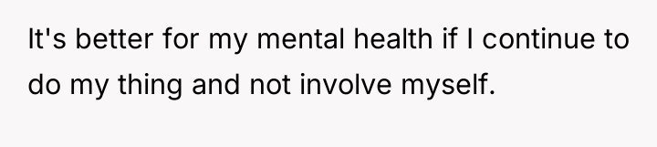 It's better for my mental health if I continue to...