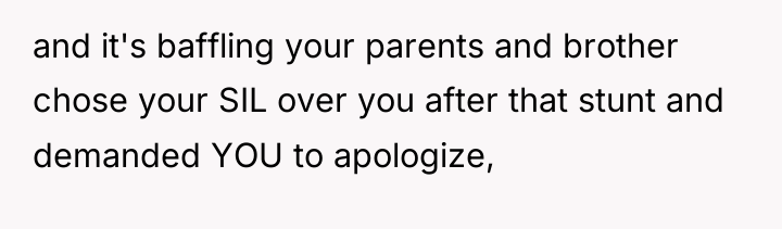and it's baffling your parents and brother chose your SIL...