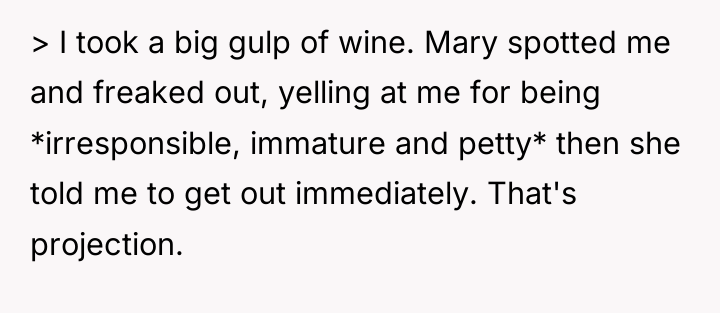 > I took a big gulp of wine. Mary spotted...