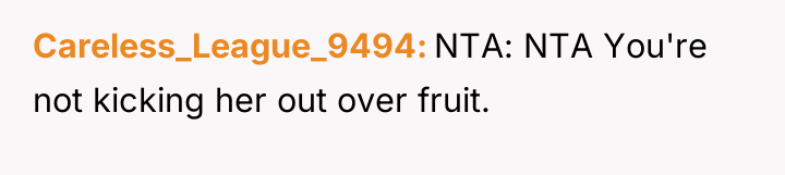 Careless_League_9494 NTA: NTA You're not kicking her out over fruit.