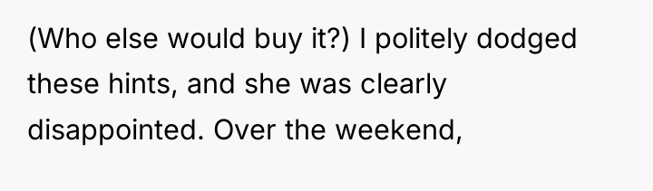 (Who else would buy it?) I politely dodged these hints,...