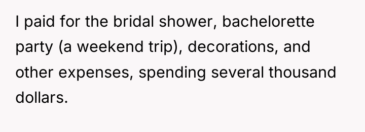 I paid for the bridal shower, bachelorette party (a weekend...