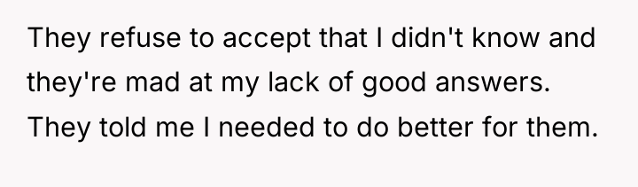 They refuse to accept that I didn't know and they're...