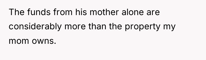 The funds from his mother alone are considerably more than...
