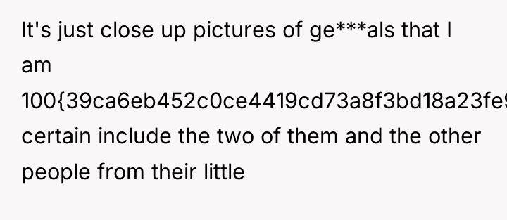 It's just close up pictures of ge***als that I am...