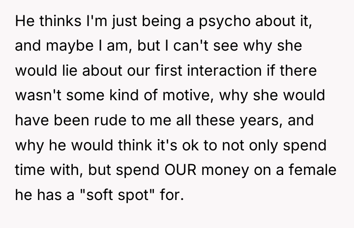 He thinks I'm just being a psycho about it, and...
