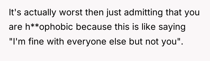 It's actually worst then just admitting that you are h**ophobic...