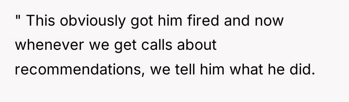 " This obviously got him fired and now whenever we...