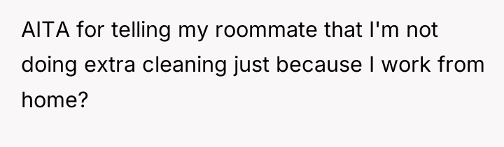 AITA for telling my roommate that I'm not doing extra...
