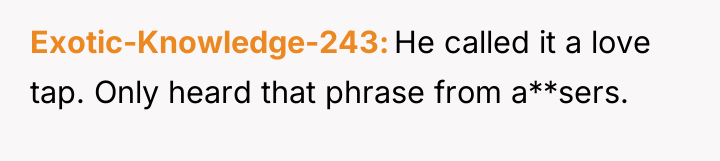 Exotic-Knowledge-243 He called it a love tap. Only heard that...