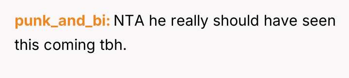 punk_and_bi NTA he really should have seen this coming tbh.