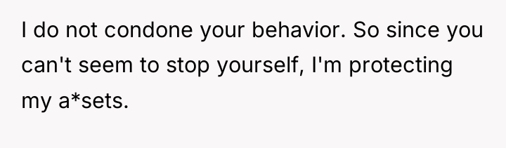 I do not condone your behavior. So since you can't...
