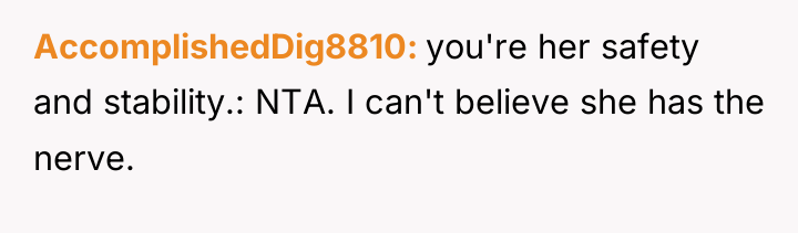 AccomplishedDig8810 you're her safety and stability.: NTA. I can't believe...