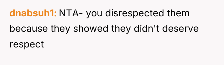 dnabsuh1 NTA- you disrespected them because they showed they didn't...