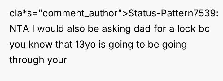 cla*s="comment_author">Status-Pattern7539: NTA I would also be asking dad for a...