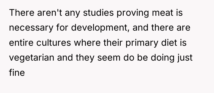 There aren't any studies proving meat is necessary for development,...