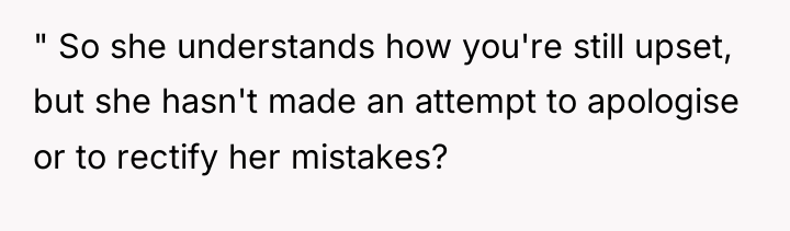 " So she understands how you're still upset, but she...