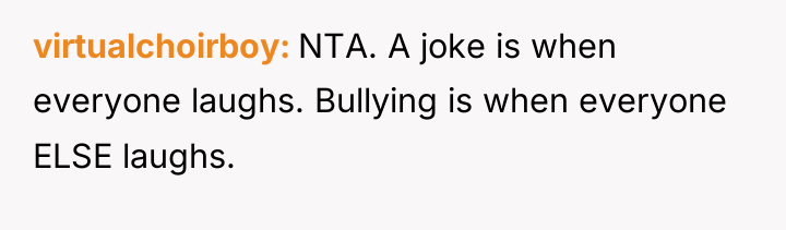 virtualchoirboy NTA. A joke is when everyone laughs. Bullying is...