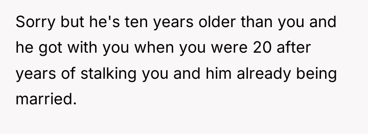 Sorry but he's ten years older than you and he...