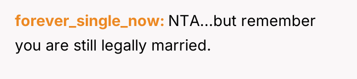 forever_single_now NTA...but remember you are still legally married.