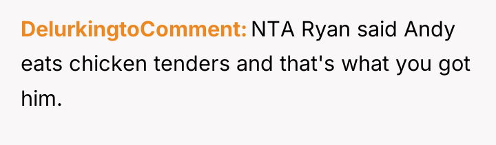 DelurkingtoComment NTA Ryan said Andy eats chicken tenders and that's...