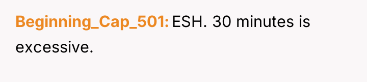 Beginning_Cap_501 ESH. 30 minutes is excessive.