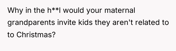 Why in the h**l would your maternal grandparents invite kids...