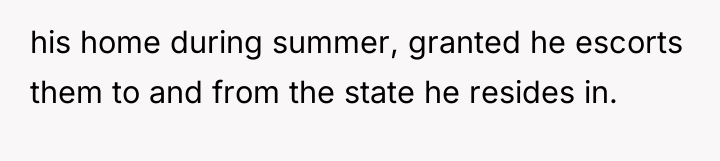 his home during summer, granted he escorts them to and...