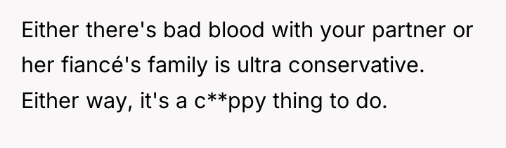 Either there's bad blood with your partner or her fiancé's...