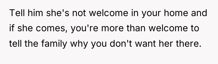 Tell him she's not welcome in your home and if...