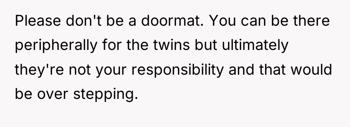 Please don't be a doormat. You can be there peripherally...