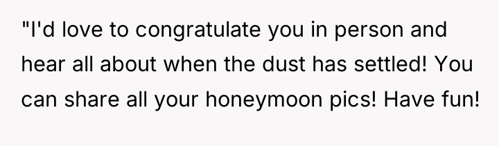 "I'd love to congratulate you in person and hear all...