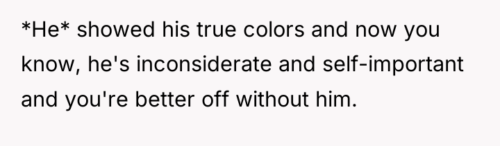 *He* showed his true colors and now you know, he's...