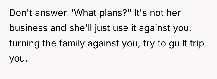 Don't answer "What plans?" It's not her business and she'll...