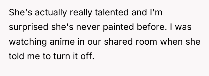 She's actually really talented and I'm surprised she's never painted...