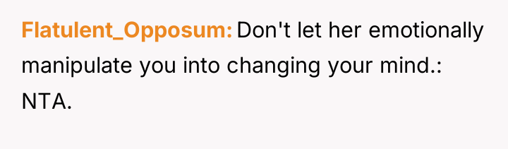 Flatulent_Opposum Don't let her emotionally manipulate you into changing your...