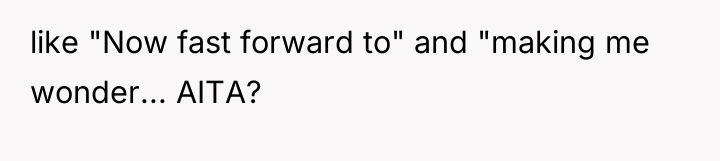 like "Now fast forward to" and "making me wonder... AITA?