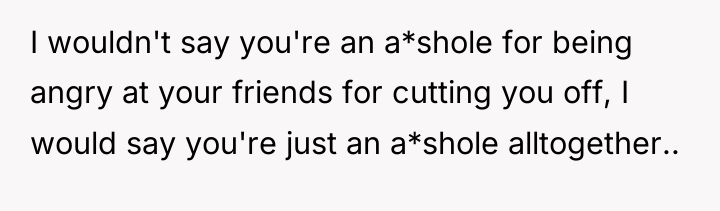 I wouldn't say you're an a*shole for being angry at...